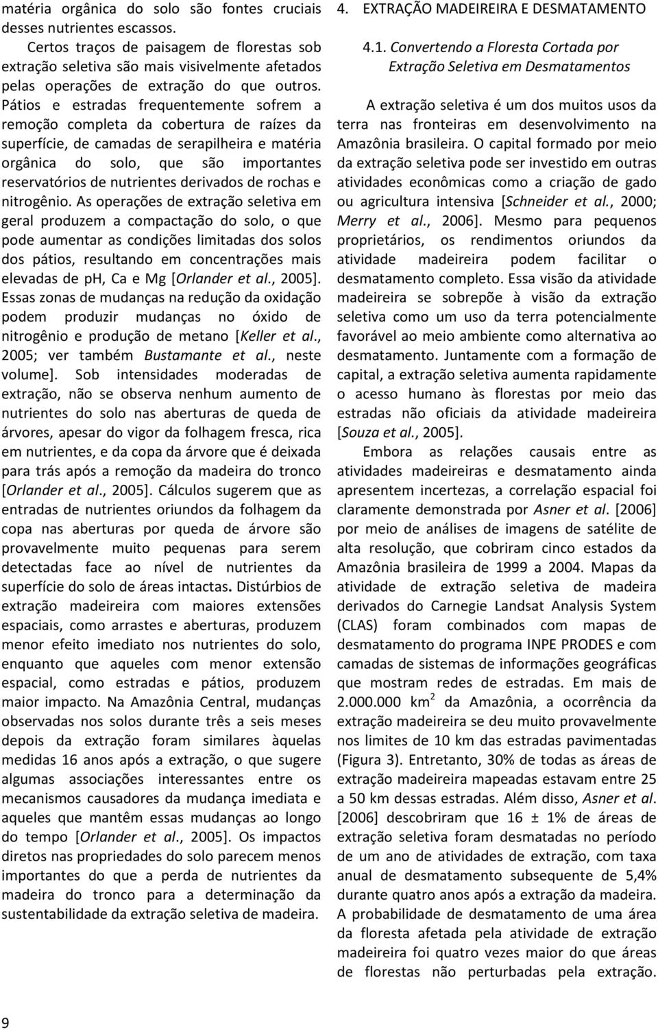 Pátios e estradas frequentemente sofrem a remoção completa da cobertura de raízes da superfície, de camadas de serapilheira e matéria orgânica do solo, que são importantes reservatórios de nutrientes