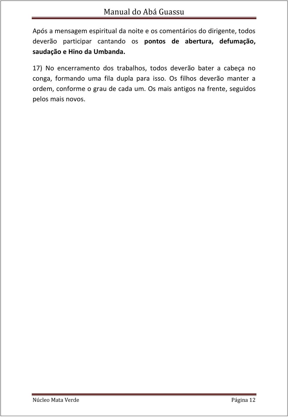 17) No encerramento dos trabalhos, todos deverão bater a cabeça no conga, formando uma fila dupla para