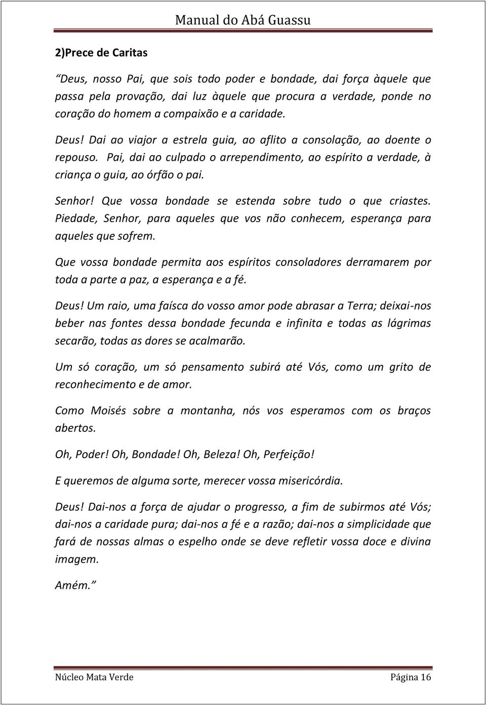 Que vossa bondade se estenda sobre tudo o que criastes. Piedade, Senhor, para aqueles que vos não conhecem, esperança para aqueles que sofrem.