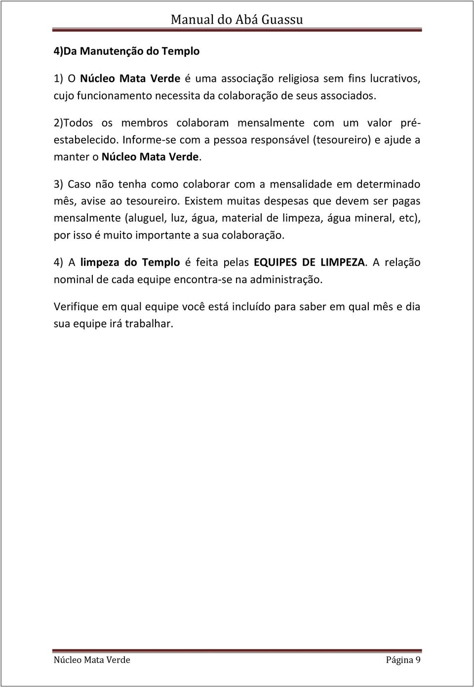 3) Caso não tenha como colaborar com a mensalidade em determinado mês, avise ao tesoureiro.