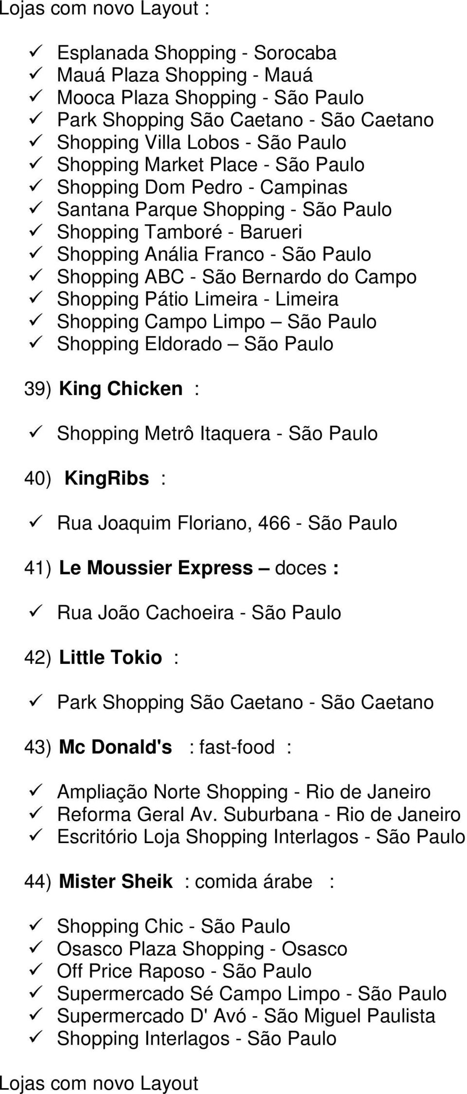 Campo Limpo São Paulo Shopping Eldorado São Paulo 39) King Chicken : Shopping Metrô Itaquera - São Paulo 40) KingRibs : Rua Joaquim Floriano, 466 - São Paulo 41) Le Moussier Express doces : Rua João