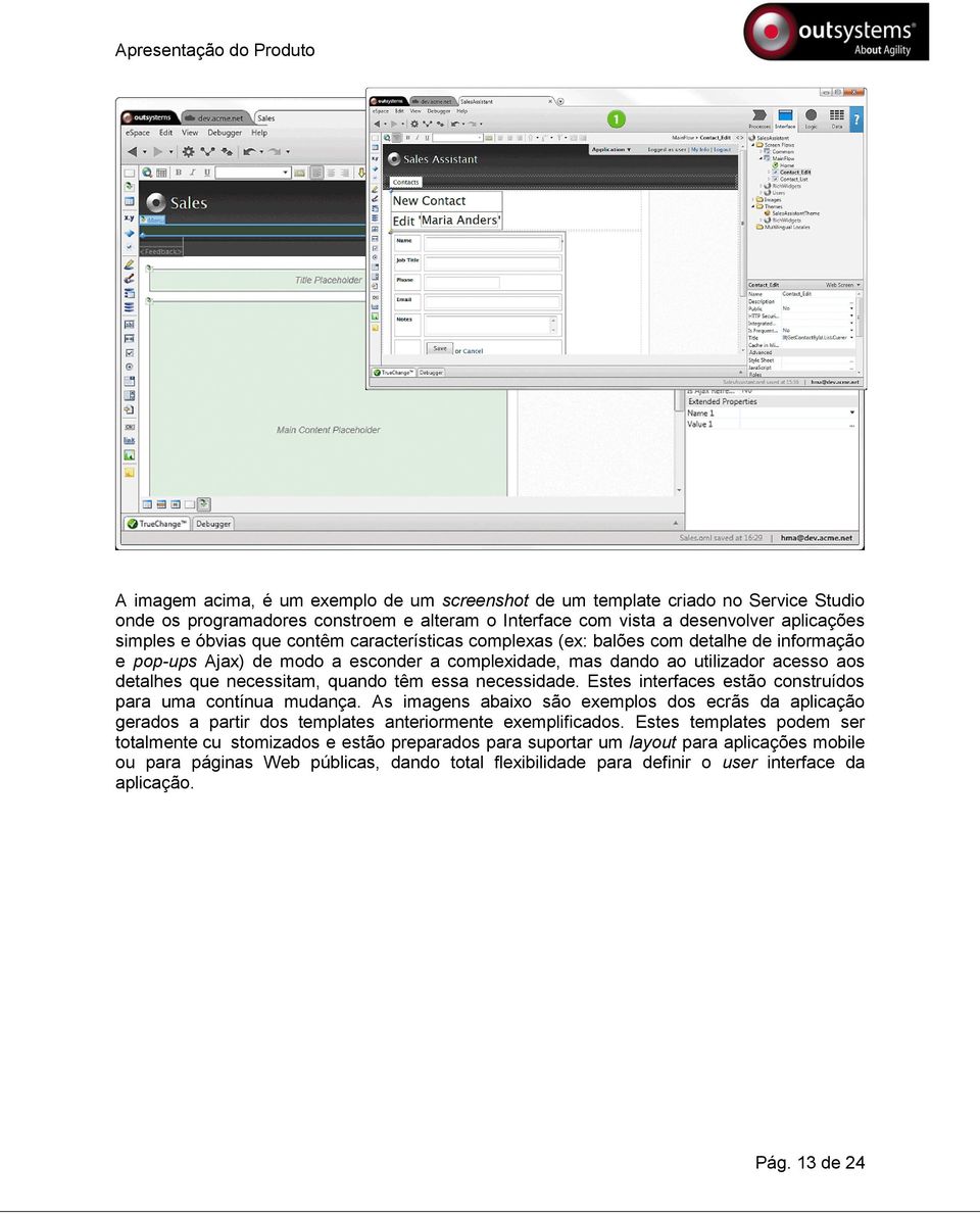 necessidade. Estes interfaces estão construídos para uma contínua mudança. As imagens abaixo são exemplos dos ecrãs da aplicação gerados a partir dos templates anteriormente exemplificados.