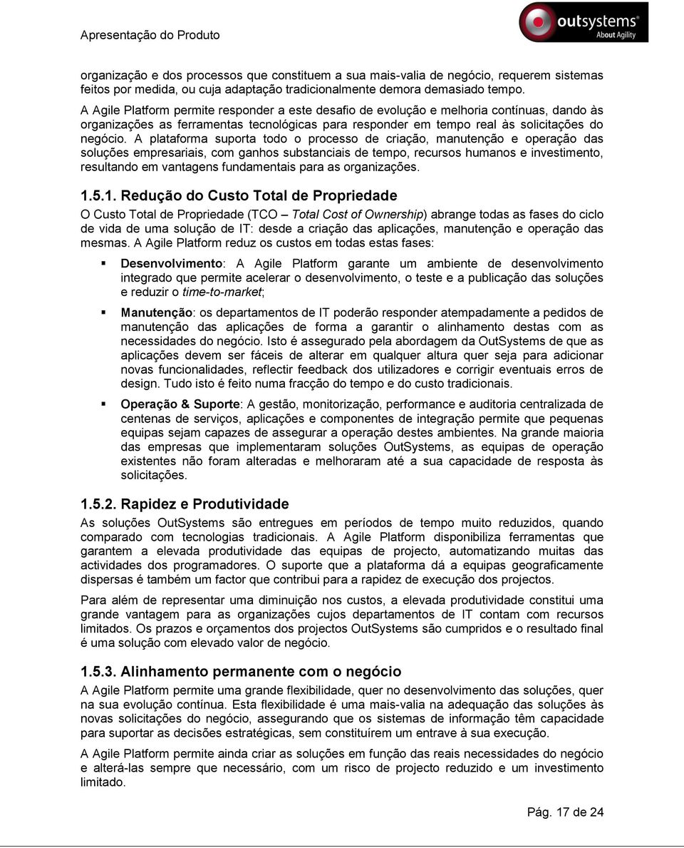 A plataforma suporta todo o processo de criação, manutenção e operação das soluções empresariais, com ganhos substanciais de tempo, recursos humanos e investimento, resultando em vantagens