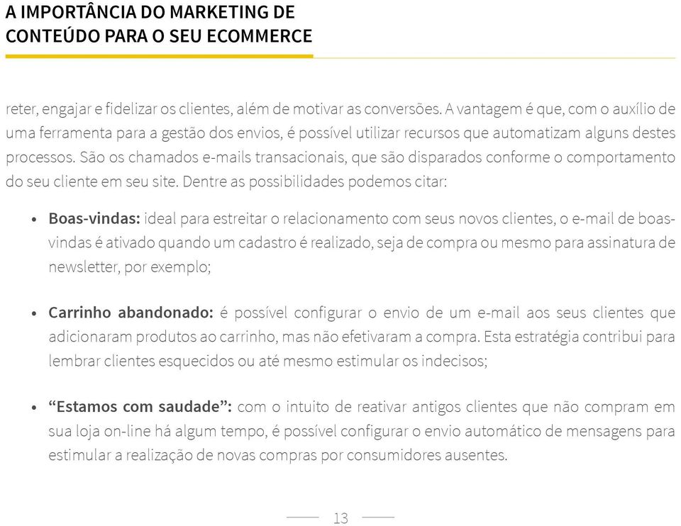 São os chamados e-mails transacionais, que são disparados conforme o comportamento do seu cliente em seu site.