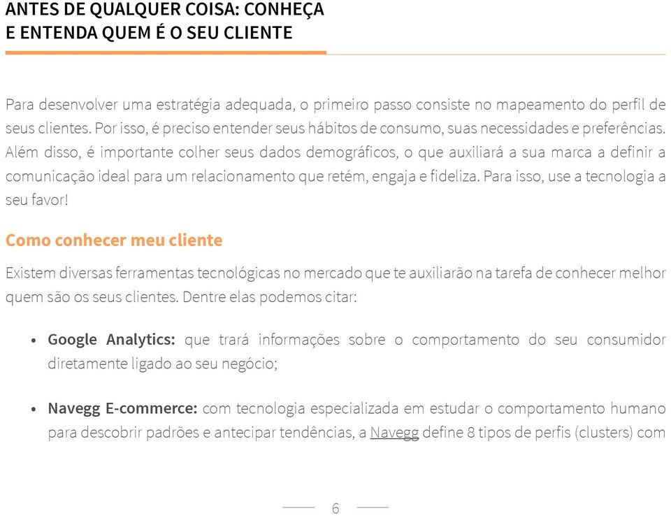 Além disso, é importante colher seus dados demográficos, o que auxiliará a sua marca a definir a comunicação ideal para um relacionamento que retém, engaja e fideliza.