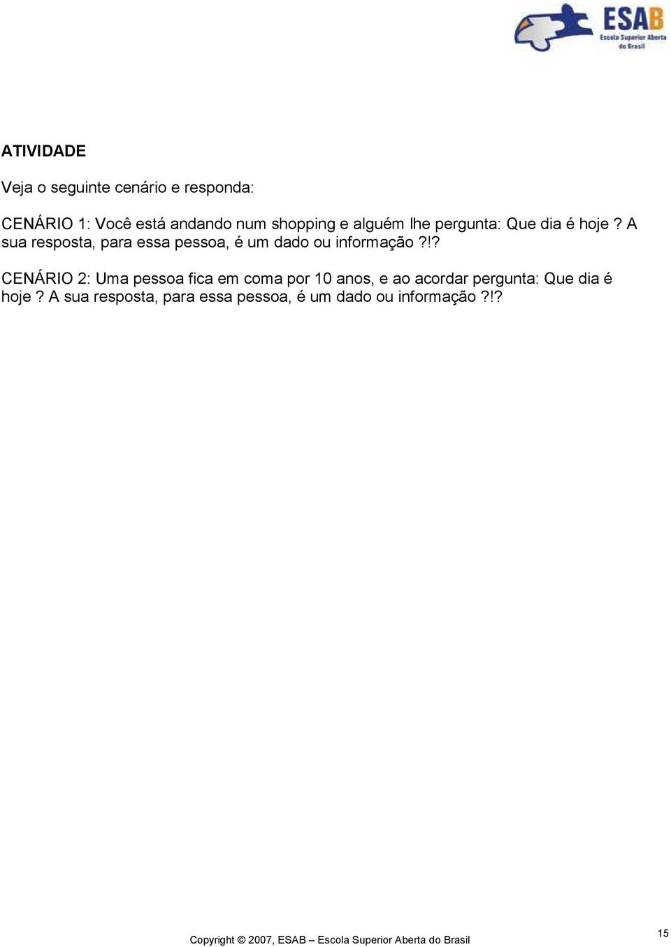 A sua resposta, para essa pessoa, é um dado ou informação?