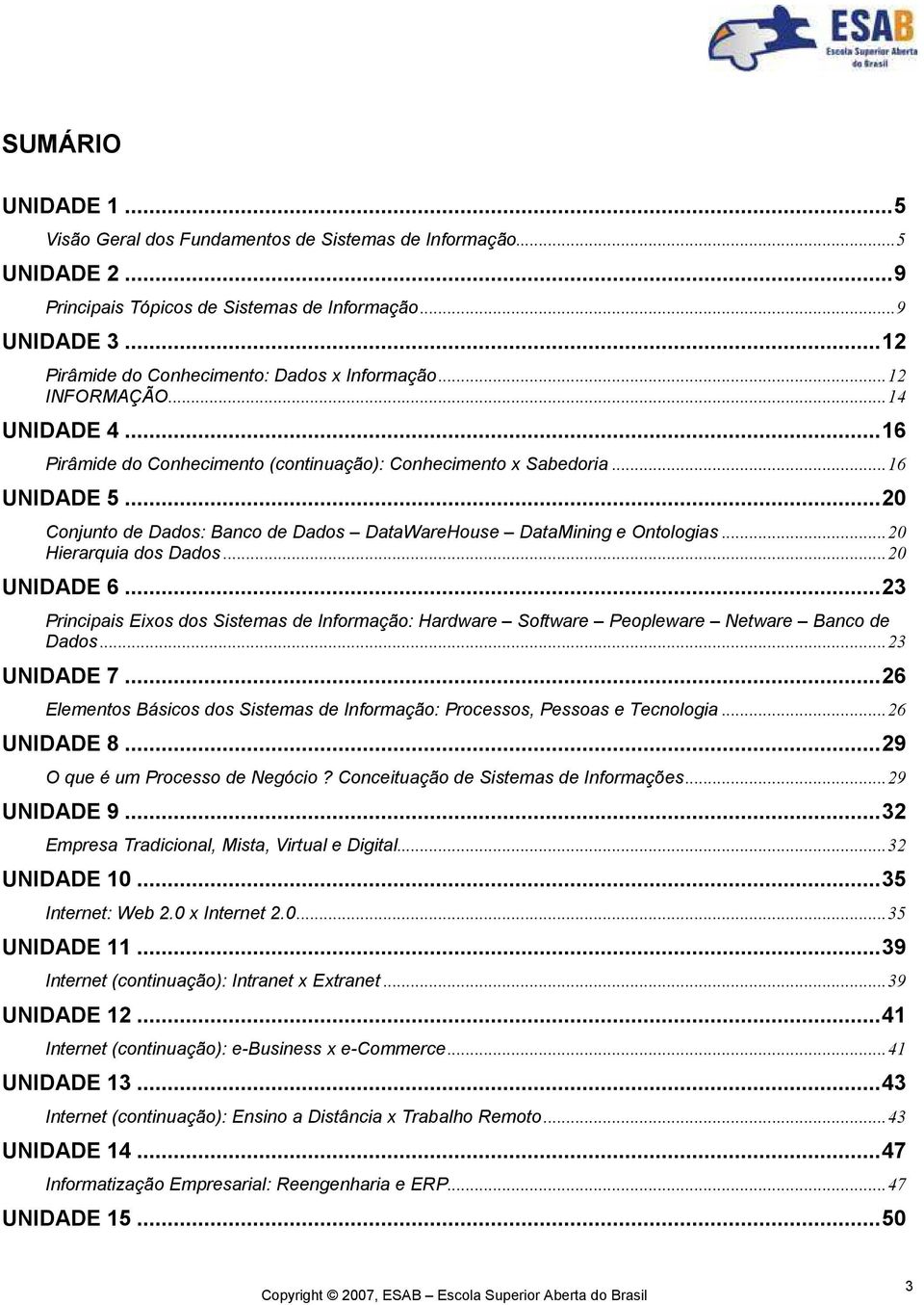 .. 20 Conjunto de Dados: Banco de Dados DataWareHouse DataMining e Ontologias... 20 Hierarquia dos Dados... 20 UNIDADE 6.