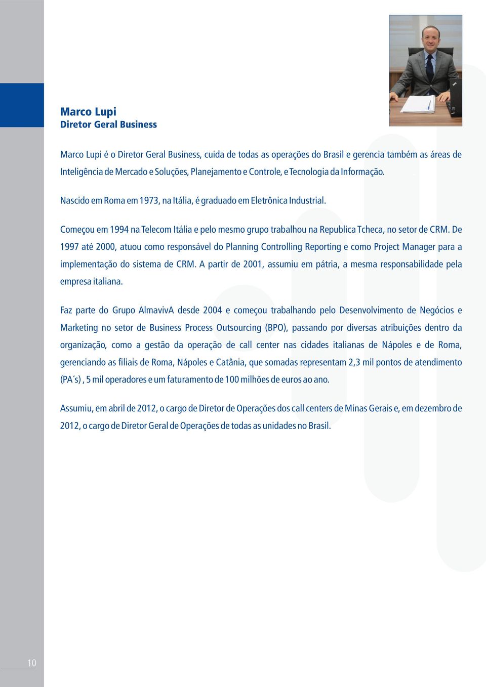 . Começou em 1994 na Telecom Itália e pelo mesmo grupo trabalhou na Republica Tcheca, no setor de CRM.