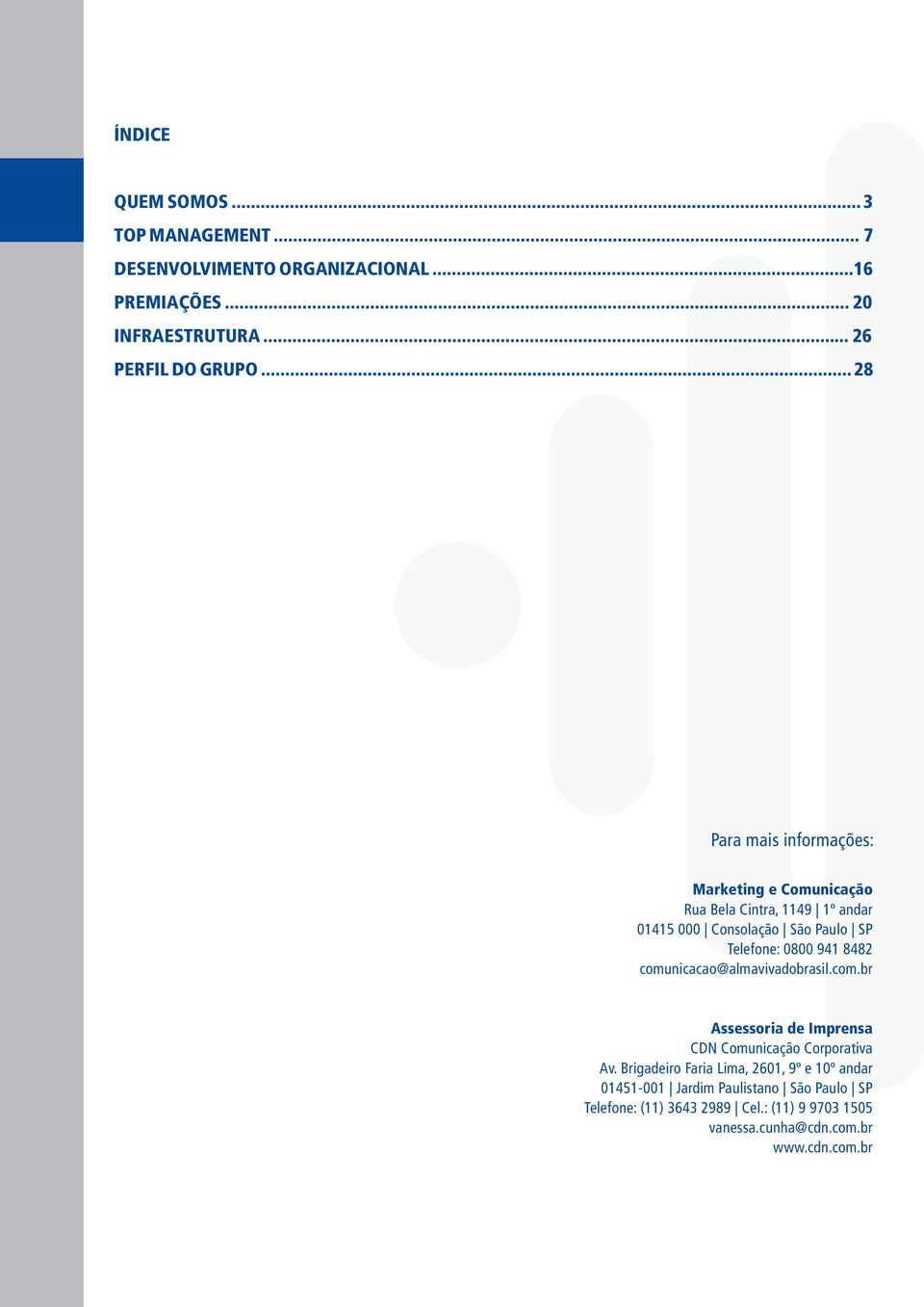 941 8482 comunicacao@almavivadobrasil.com.br Assessoria de Imprensa CDN Comunicação Corporativa Av.