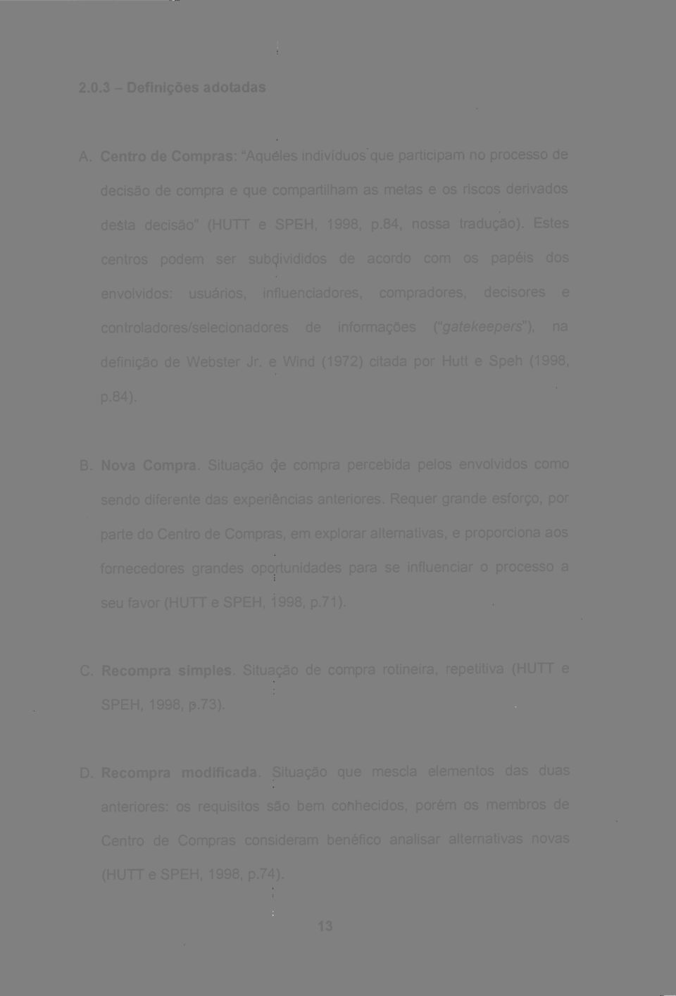 Estes centros podem ser subdivididos de acordo com os papéis dos envolvidos: usuários, influenciadores, compradores, decisores e controladores/selecionadores de informações ("gatekeepers"), na