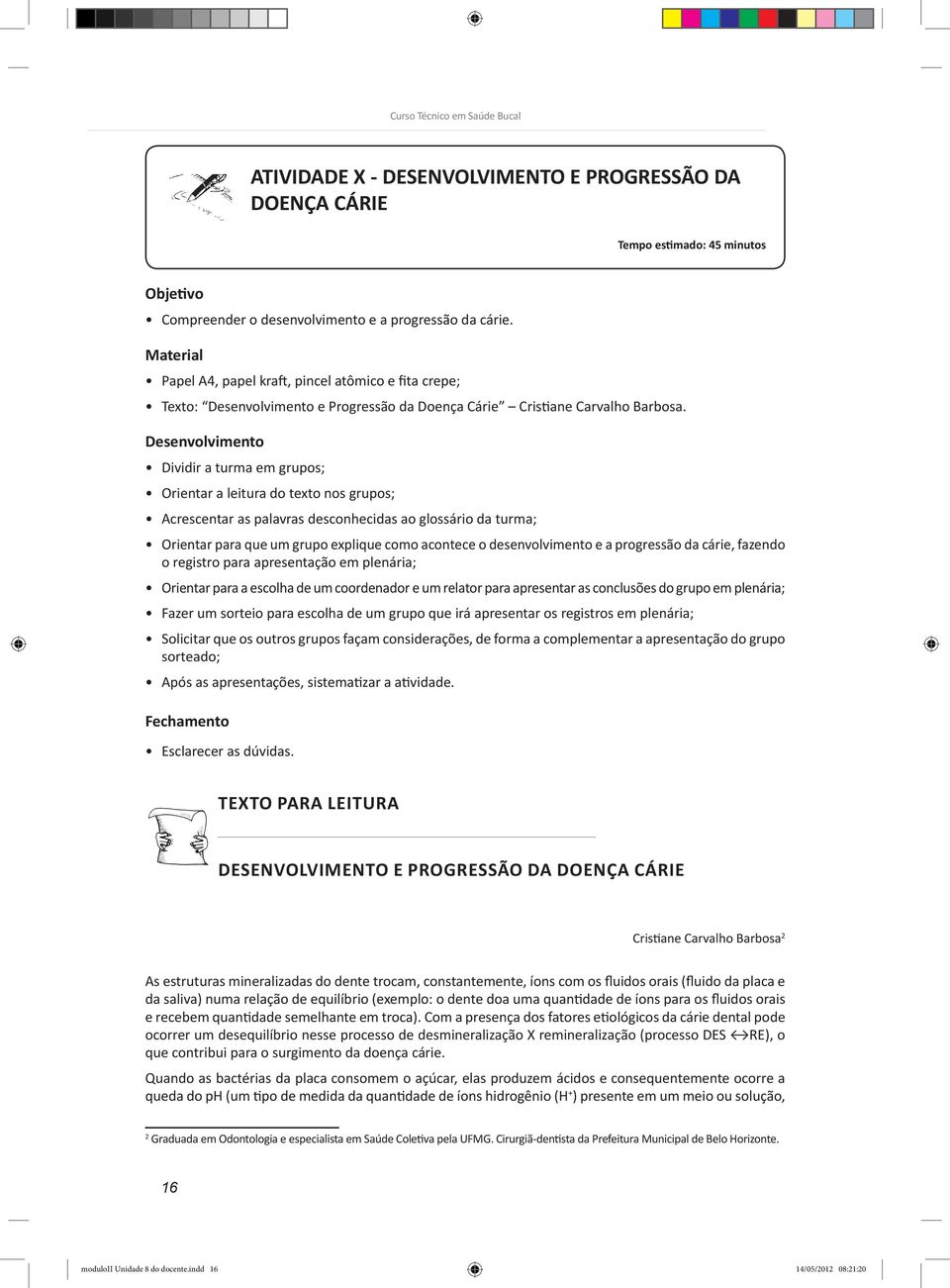 Papel A4, papel kraft, pincel atômico e fita crepe; Texto: e Progressão da Doença Cárie Cristiane Carvalho Barbosa.