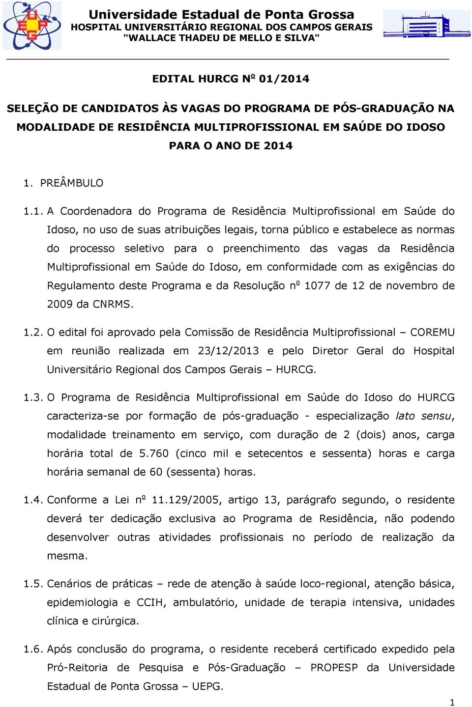 Residência Multiprofissional em Saúde do Idoso, no uso de suas atribuições legais, torna público e estabelece as normas do processo seletivo para o preenchimento das vagas da Residência