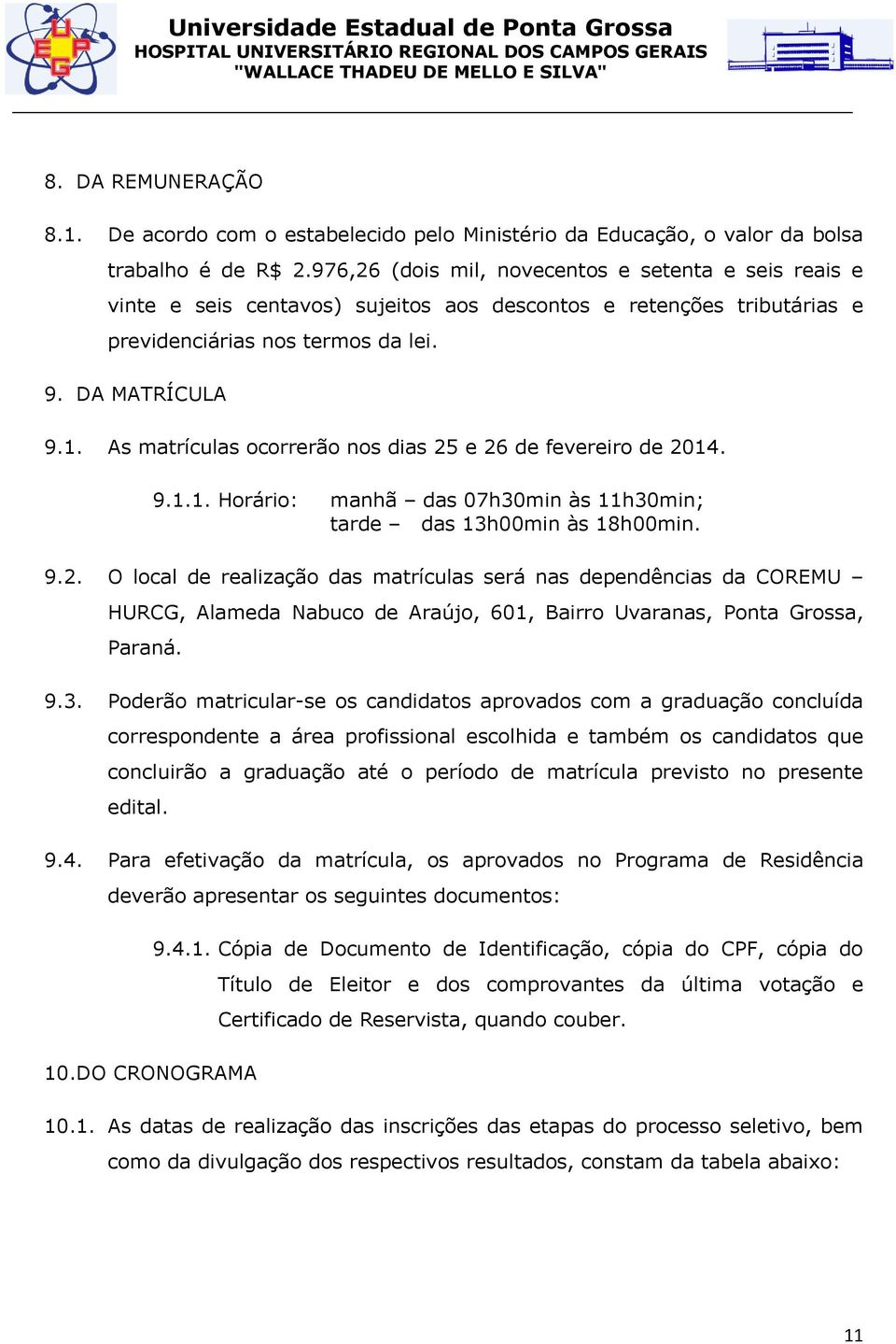 As matrículas ocorrerão nos dias 25 e 26 de fevereiro de 2014. 9.1.1. Horário: manhã das 07h30min às 11h30min; tarde das 13h00min às 18h00min. 9.2. O local de realização das matrículas será nas dependências da COREMU HURCG, Alameda Nabuco de Araújo, 601, Bairro Uvaranas, Ponta Grossa, Paraná.