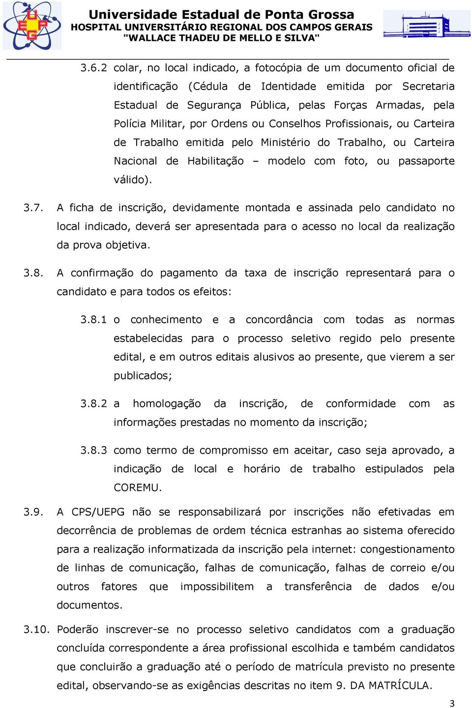 A ficha de inscrição, devidamente montada e assinada pelo candidato no local indicado, deverá ser apresentada para o acesso no local da realização da prova objetiva. 3.8.