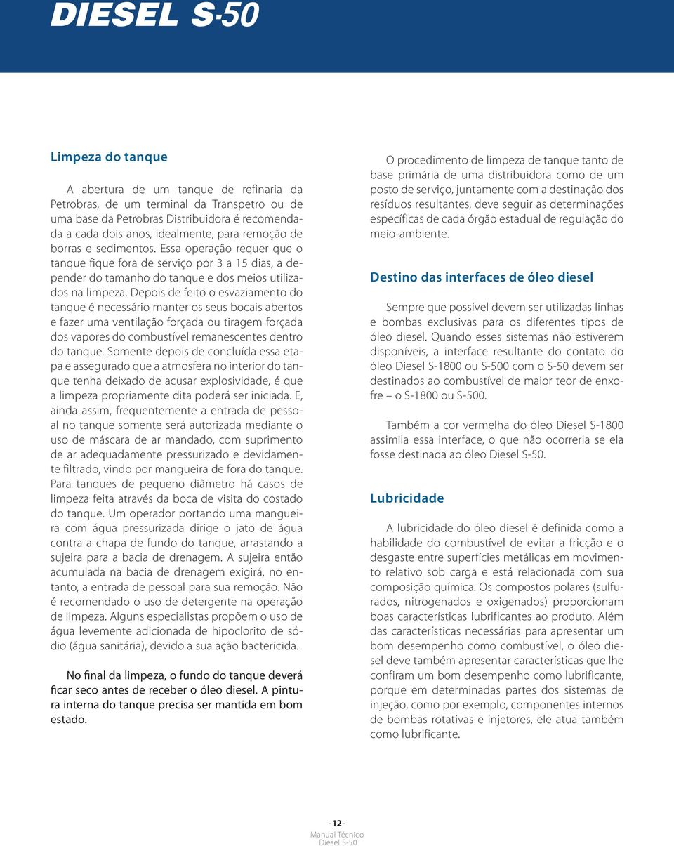 Depois de feito o esvaziamento do tanque é necessário manter os seus bocais abertos e fazer uma ventilação forçada ou tiragem forçada dos vapores do combustível remanescentes dentro do tanque.