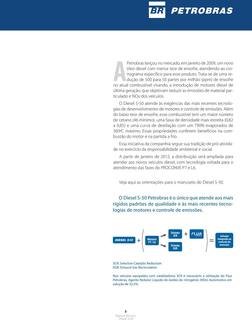 particulado e NOx dos veículos. O atende às exigências das mais recentes tecnologias de desenvolvimento de motores e controle de emissões.