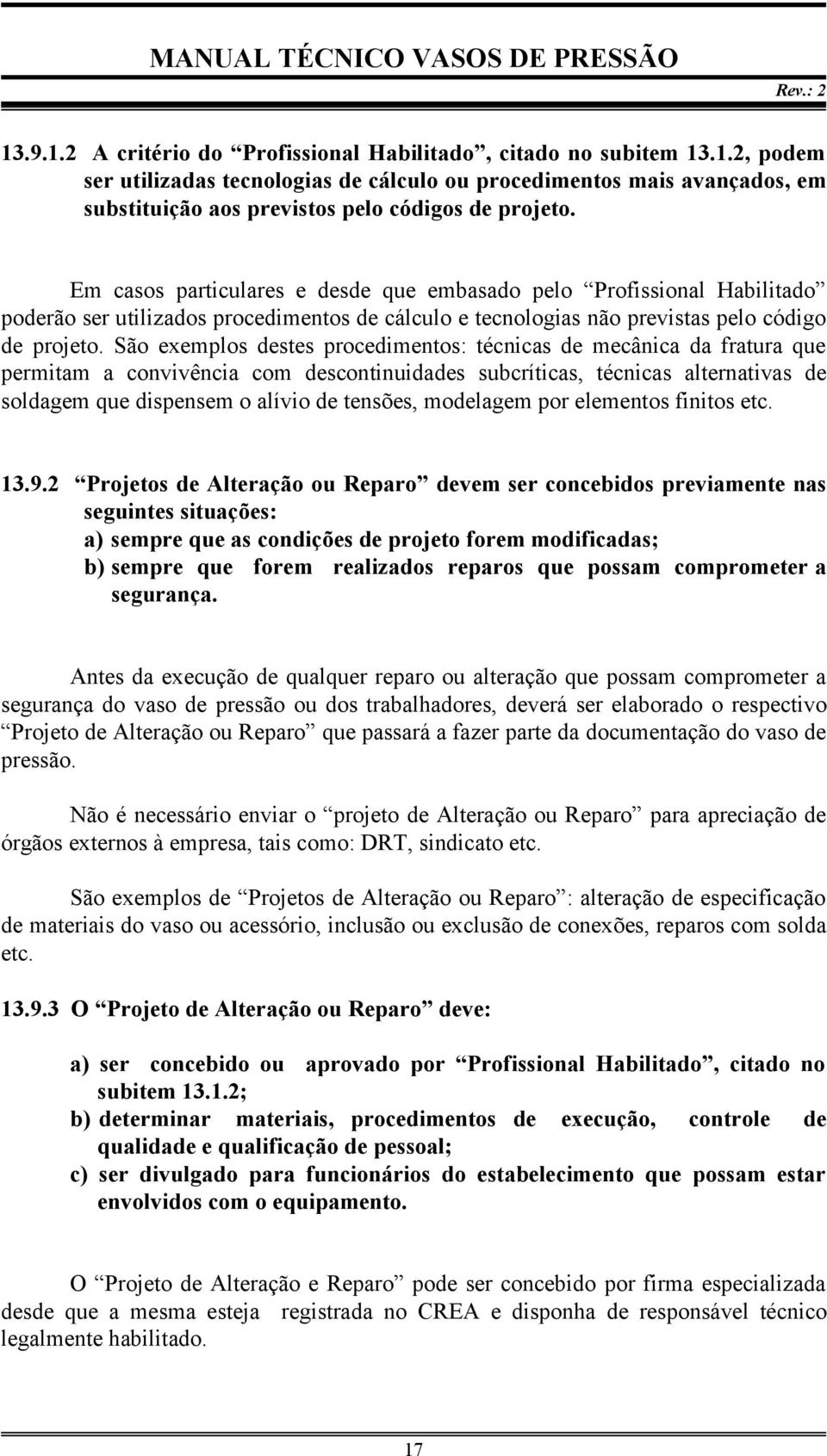 São exemplos destes procedimentos: técnicas de mecânica da fratura que permitam a convivência com descontinuidades subcríticas, técnicas alternativas de soldagem que dispensem o alívio de tensões,