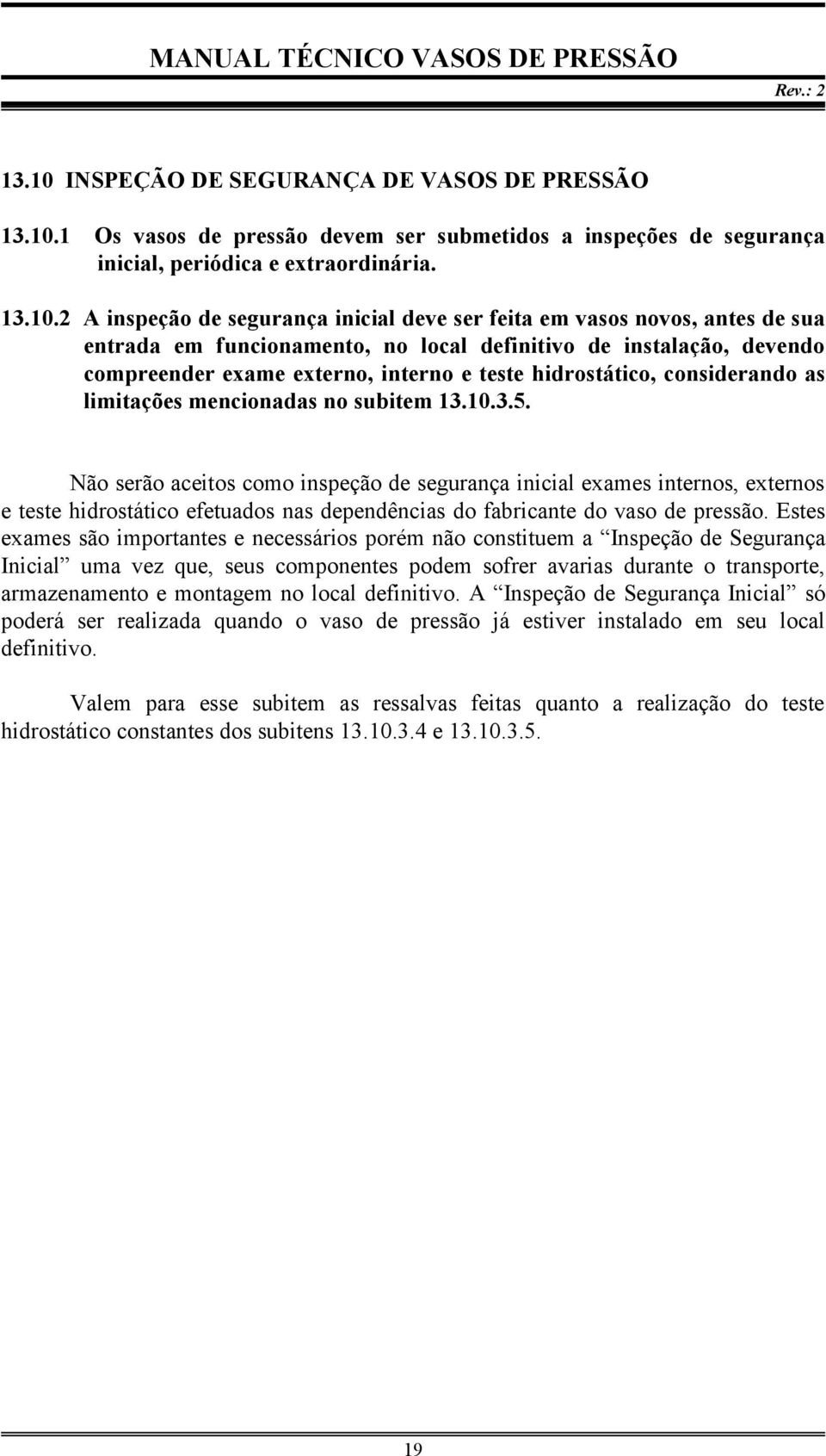 1 Os vasos de pressão devem ser submetidos a inspeções de segurança inicial, periódica e extraordinária. 13.10.