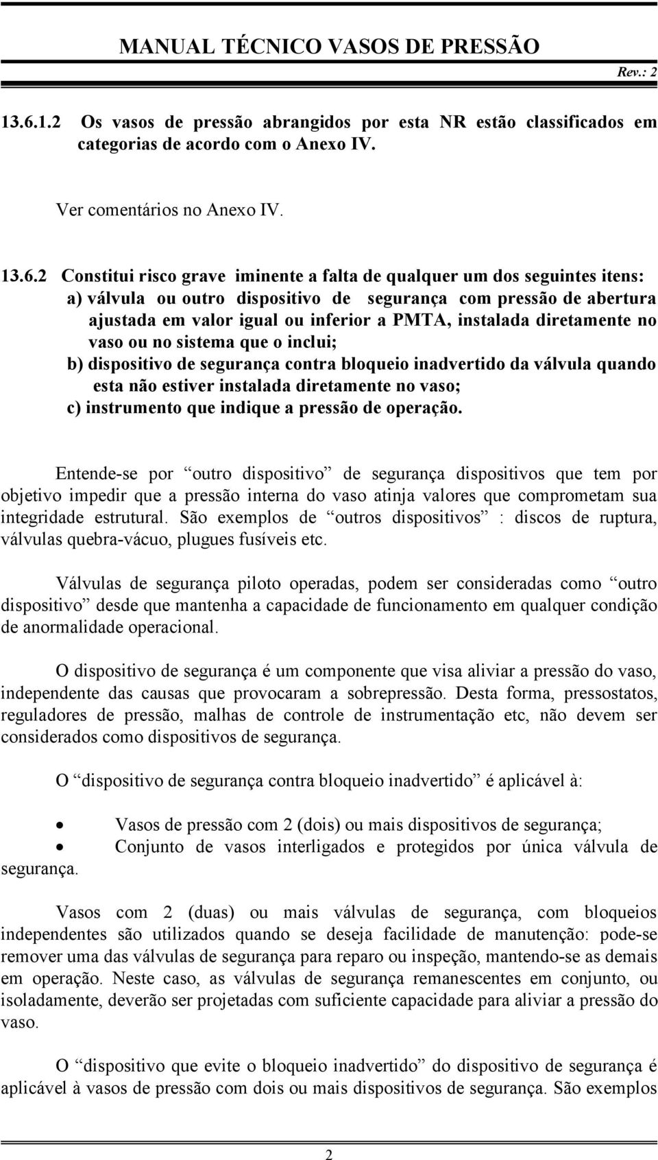 dispositivo de segurança contra bloqueio inadvertido da válvula quando esta não estiver instalada diretamente no vaso; c) instrumento que indique a pressão de operação.