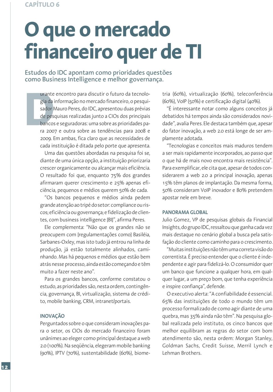 principais bancos e seguradoras: uma sobre as prioridades para 2007 e outra sobre as tendências para 2008 e 2009.