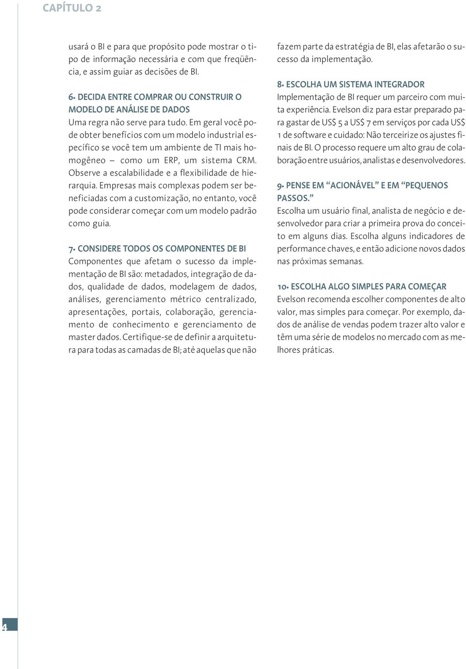 Em geral você pode obter benefícios com um modelo industrial específico se você tem um ambiente de TI mais homogêneo como um ERP, um sistema CRM.