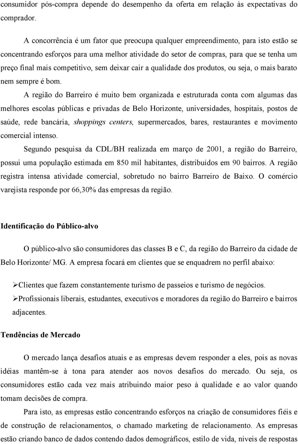 competitivo, sem deixar cair a qualidade dos produtos, ou seja, o mais barato nem sempre é bom.