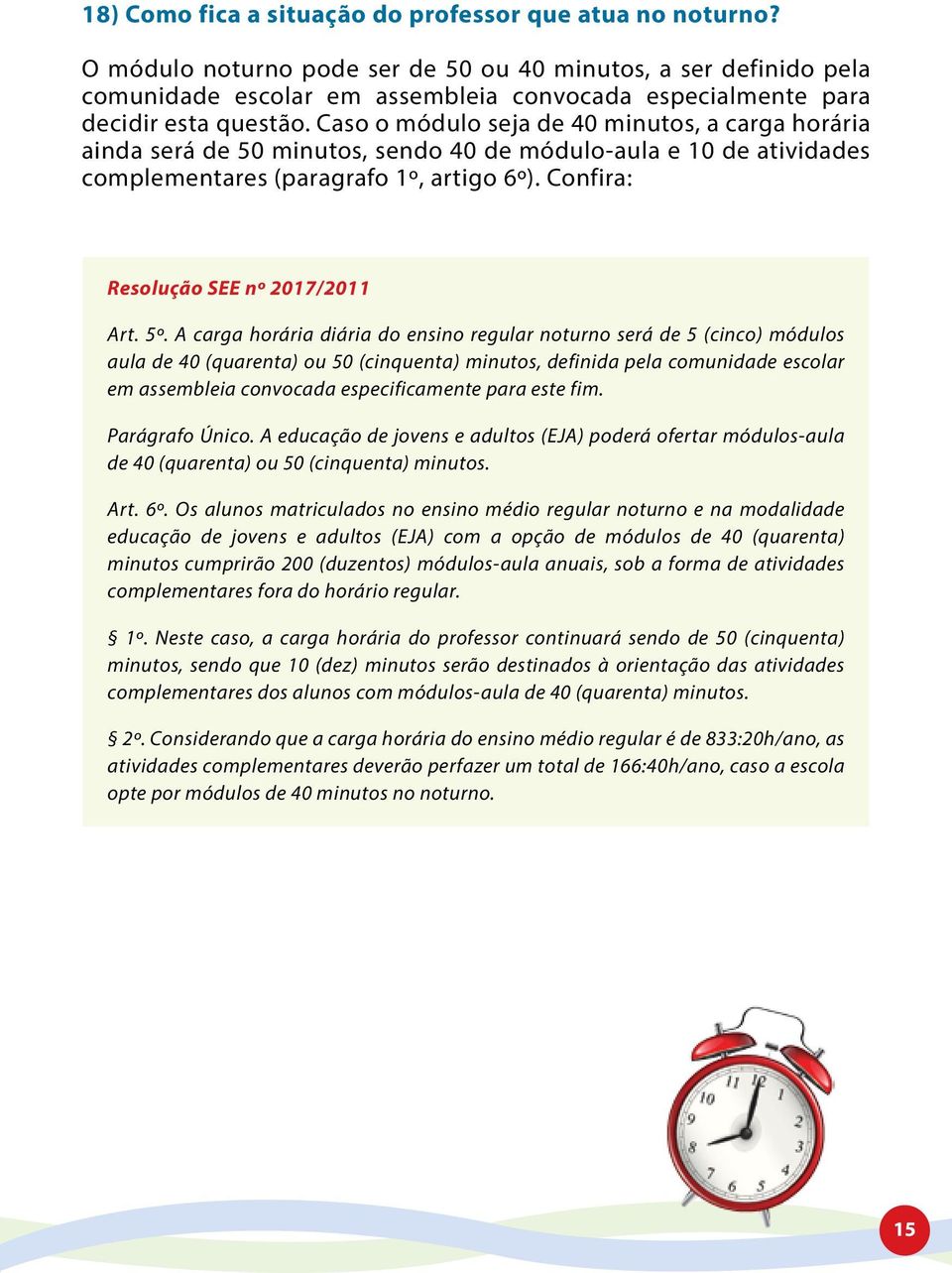 Caso o módulo seja de 40 minutos, a carga horária ainda será de 50 minutos, sendo 40 de módulo-aula e 10 de atividades complementares (paragrafo 1º, artigo 6º).