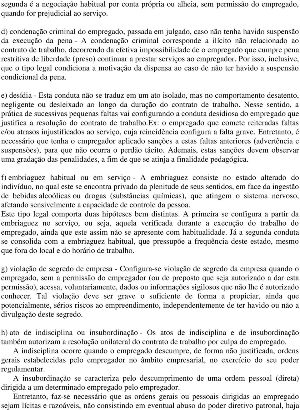 decorrendo da efetiva impossibilidade de o empregado que cumpre pena restritiva de liberdade (preso) continuar a prestar serviços ao empregador.