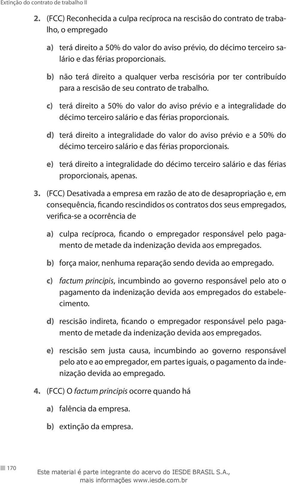 c) terá direito a 50% do valor do aviso prévio e a integralidade do décimo terceiro salário e das férias proporcionais.