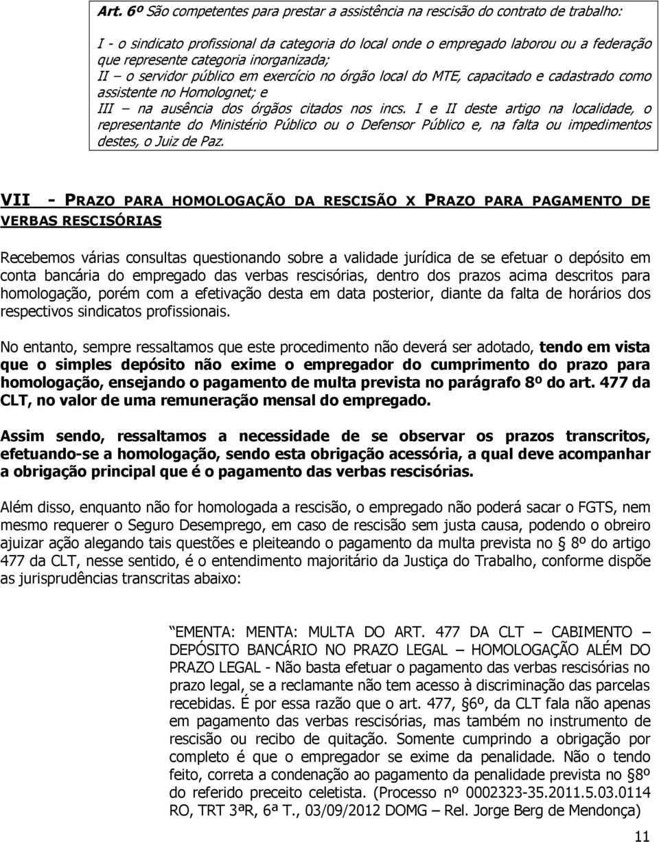 I e II deste artigo na localidade, o representante do Ministério Público ou o Defensor Público e, na falta ou impedimentos destes, o Juiz de Paz.