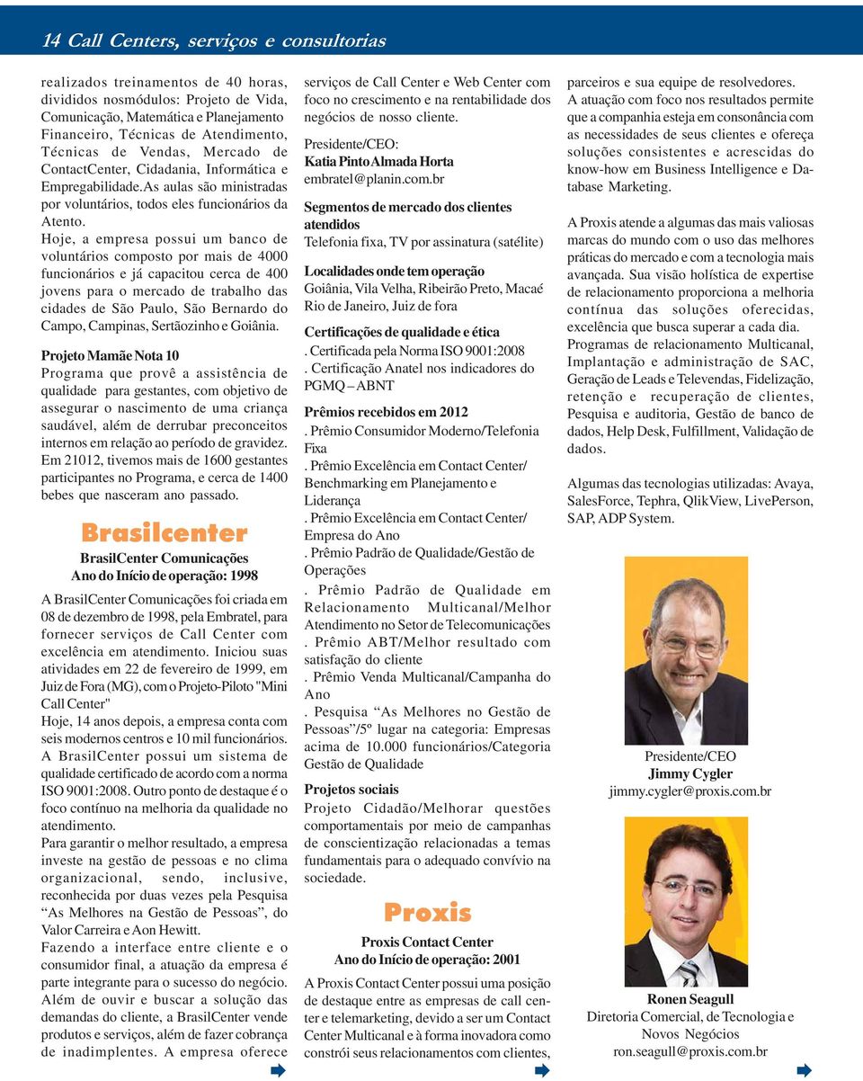 Hoje, a empresa possui um banco de voluntários composto por mais de 4000 funcionários e já capacitou cerca de 400 jovens para o mercado de trabalho das cidades de São Paulo, São Bernardo do Campo,