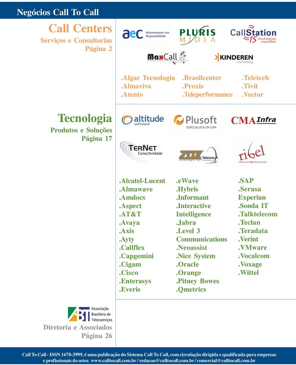 Interactive Intelligence.Jabra.Level 3 Communications.Neoassist.Nice System.Oracle.Orange.Pitney Bowes.Qmetrics.SAP.Serasa Experian.Sonda IT.Talktelecom.Teclan.Teradata.Verint.VMware.Vocalcom.Voxage.