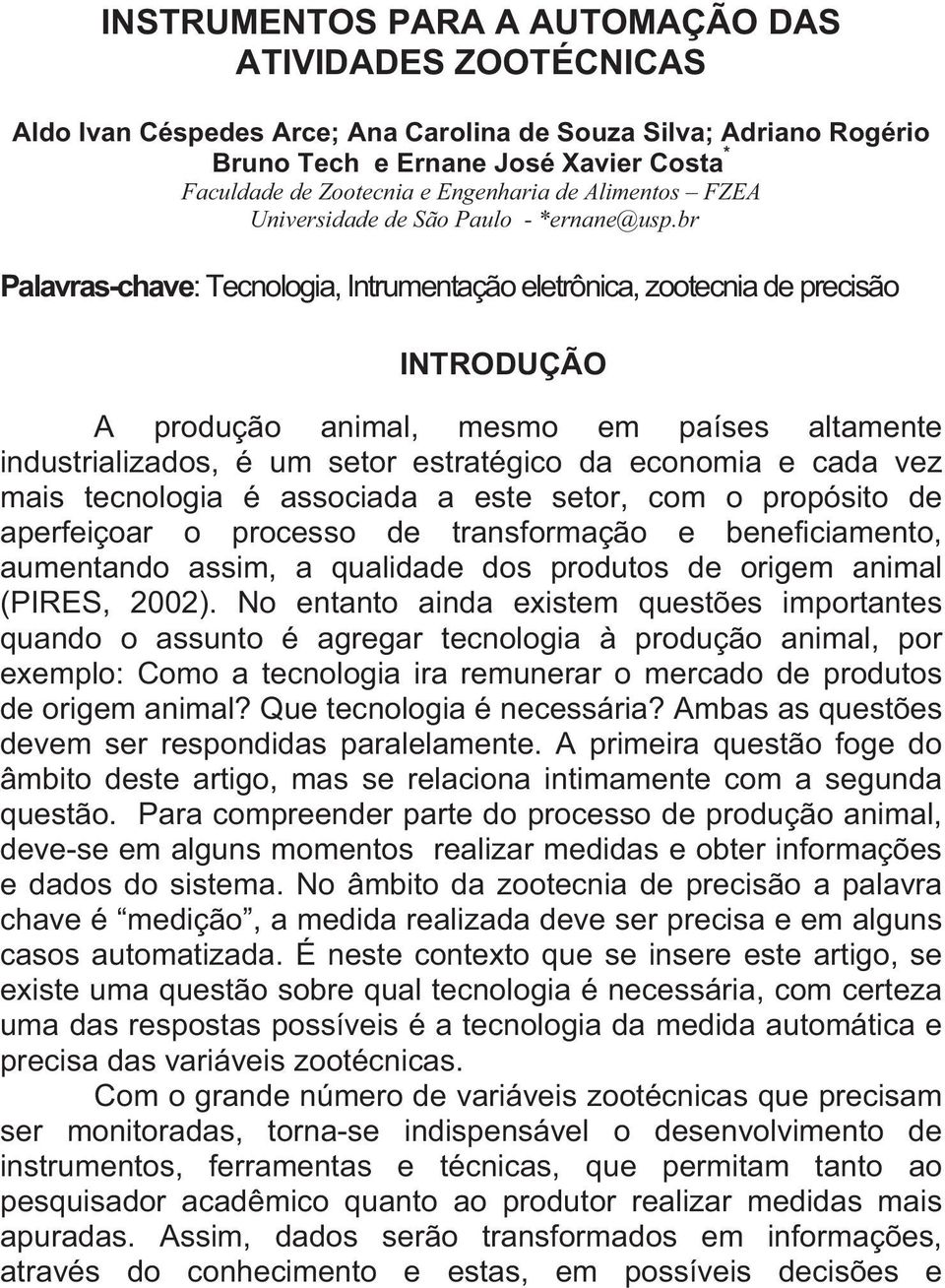 br Palavras-chave: Tecnologia, Intrumentação eletrônica, zootecnia de precisão INTRODUÇÃO A produção animal, mesmo em países altamente industrializados, é um setor estratégico da economia e cada vez