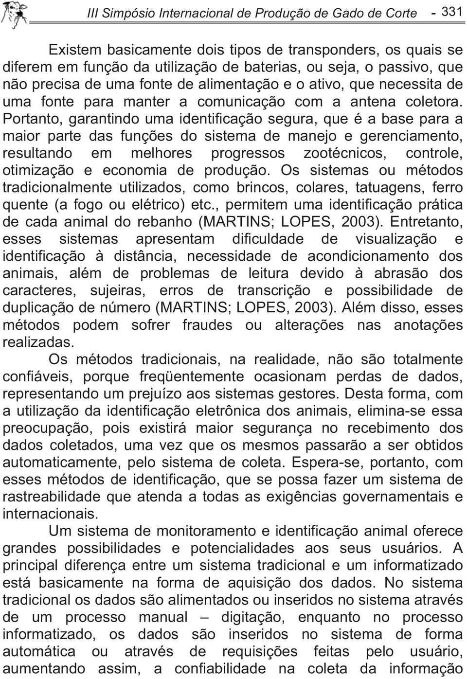 Portanto, garantindo uma identificação segura, que é a base para a maior parte das funções do sistema de manejo e gerenciamento, resultando em melhores progressos zootécnicos, controle, otimização e