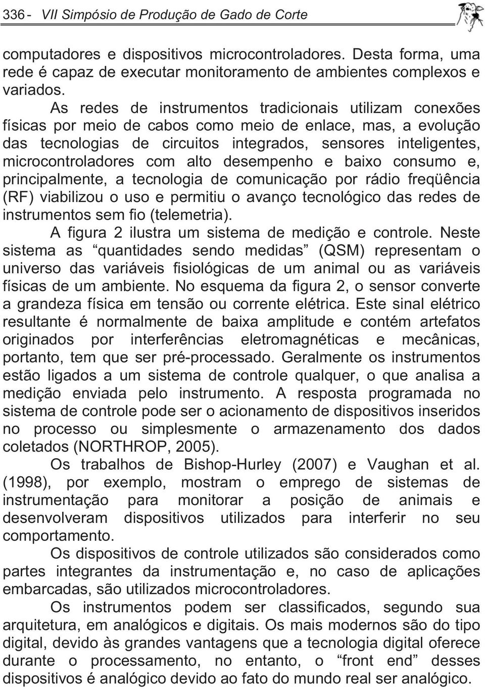 microcontroladores com alto desempenho e baixo consumo e, principalmente, a tecnologia de comunicação por rádio freqüência (RF) viabilizou o uso e permitiu o avanço tecnológico das redes de