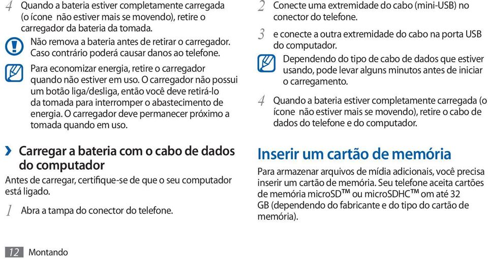 O carregador não possui um botão liga/desliga, então você deve retirá-lo da tomada para interromper o abastecimento de energia. O carregador deve permanecer próximo a tomada quando em uso.