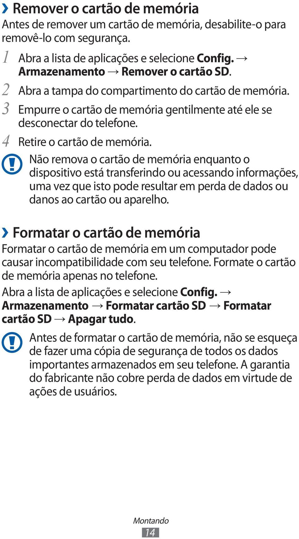 Não remova o cartão de memória enquanto o dispositivo está transferindo ou acessando informações, uma vez que isto pode resultar em perda de dados ou danos ao cartão ou aparelho.