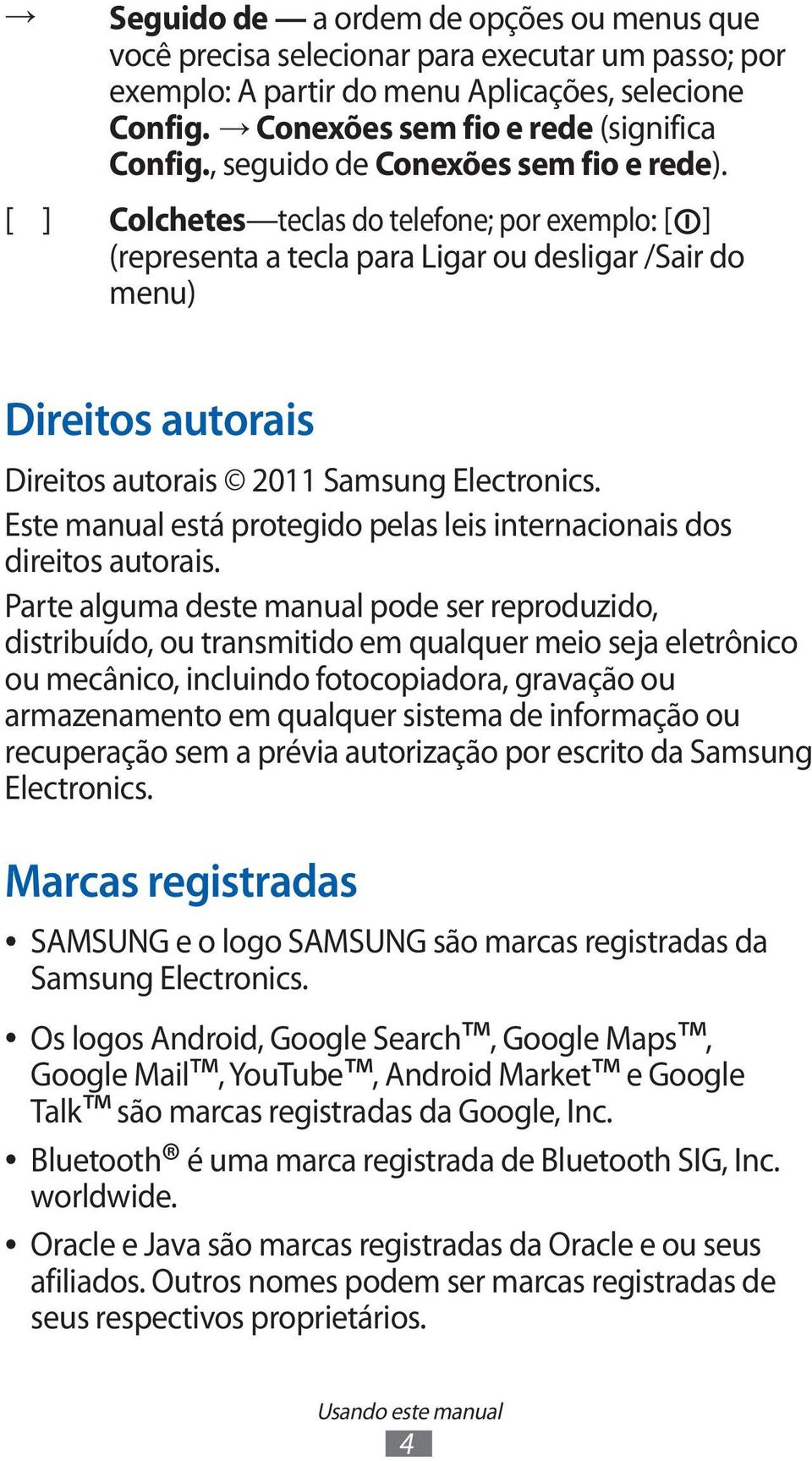 [ ] Colchetes teclas do telefone; por exemplo: [ ] (representa a tecla para Ligar ou desligar /Sair do menu) Direitos autorais Direitos autorais 2011 Samsung Electronics.