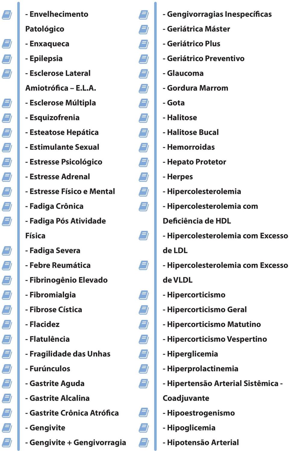 - Esclerose Múltipla - Esquizofrenia - Esteatose Hepática - Estimulante Sexual - Estresse Psicológico - Estresse Adrenal - Estresse Físico e Mental - Fadiga Crônica - Fadiga Pós Atividade Física -