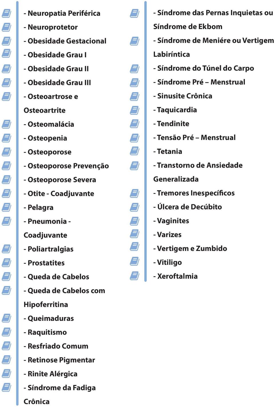 Queimaduras - Raquitismo - Resfriado Comum - Retinose Pigmentar - Rinite Alérgica - Síndrome da Fadiga Crônica - Síndrome das Pernas Inquietas ou Síndrome de Ekbom - Síndrome de Meniére ou Vertigem