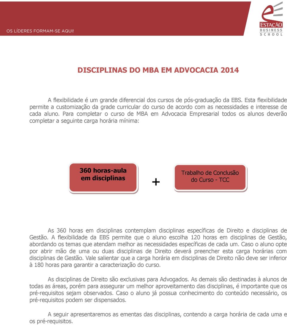 Para completar o curso de MBA em Advocacia Empresarial todos os alunos deverão completar a seguinte carga horária mínima: 360 horas-aula em disciplinas + Trabalho de Conclusão do Curso - TCC As 360