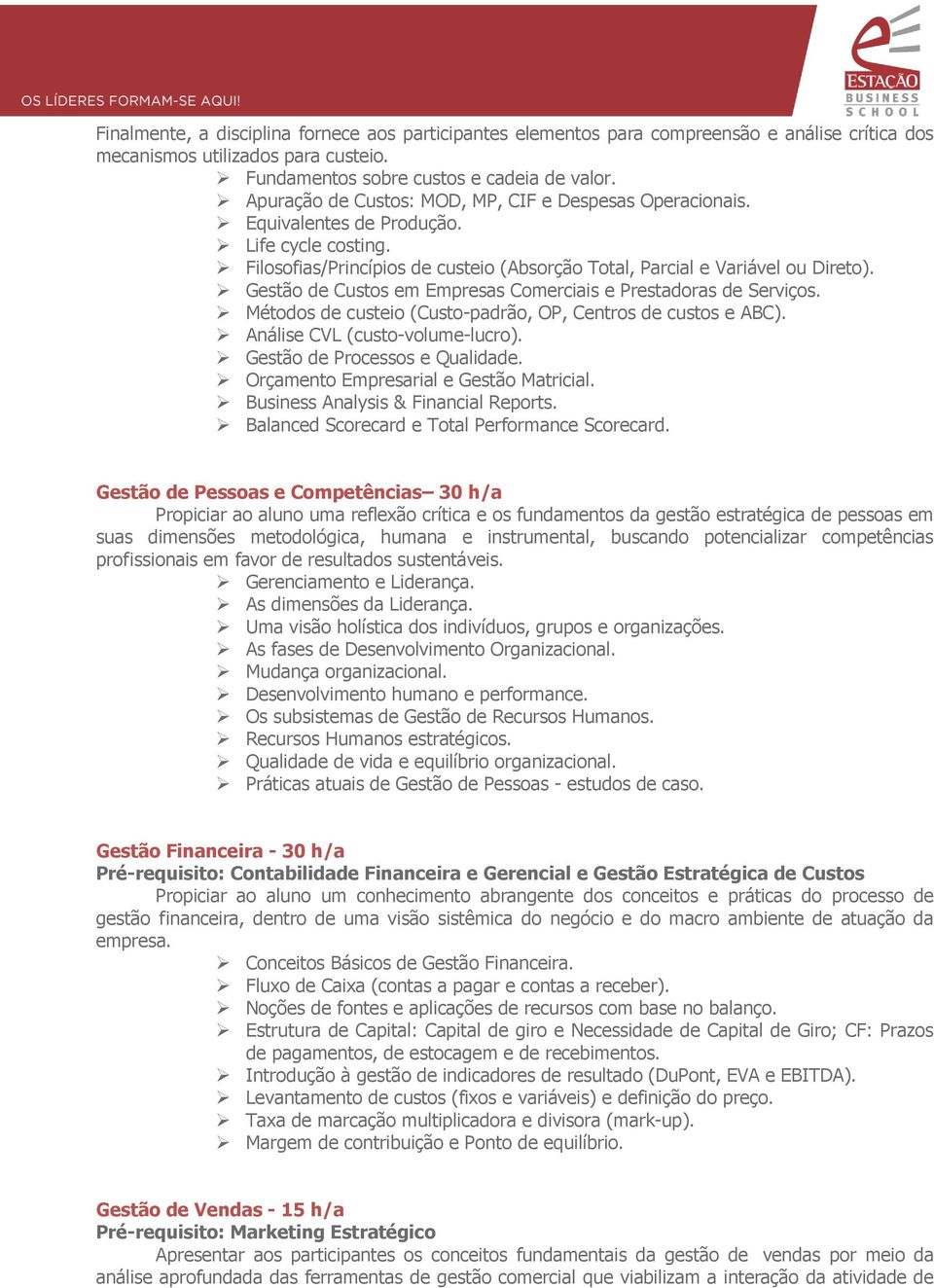 Gestão de Custos em Empresas Comerciais e Prestadoras de Serviços. Métodos de custeio (Custo-padrão, OP, Centros de custos e ABC). Análise CVL (custo-volume-lucro). Gestão de Processos e Qualidade.