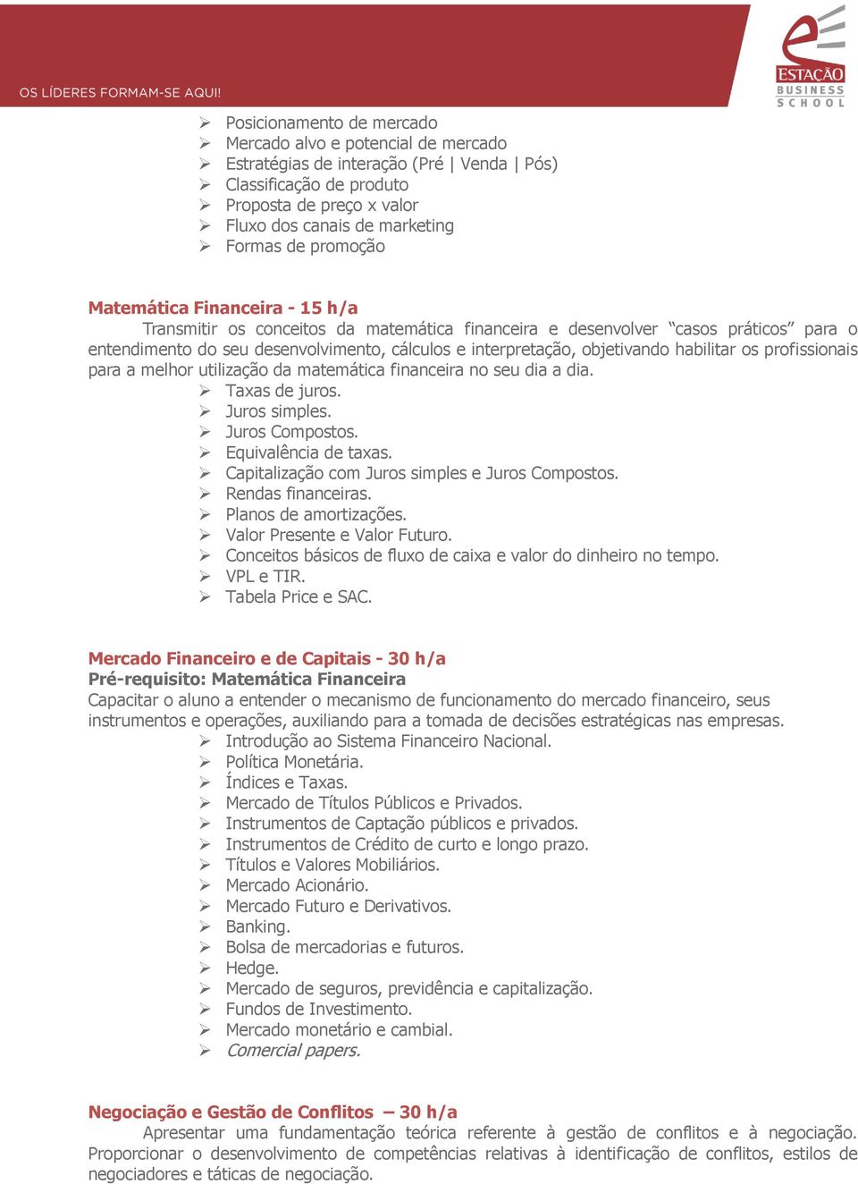 habilitar os profissionais para a melhor utilização da matemática financeira no seu dia a dia. Taxas de juros. Juros simples. Juros Compostos. Equivalência de taxas.