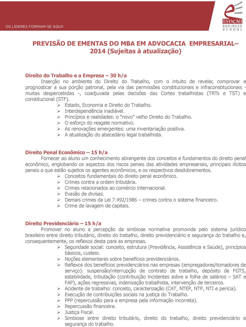 e constitucional (STF). Estado, Economia e Direito do Trabalho. Interdependência inadiável. Princípios e realidades: o novo velho Direito do Trabalho. O esforço do resgate normativo.