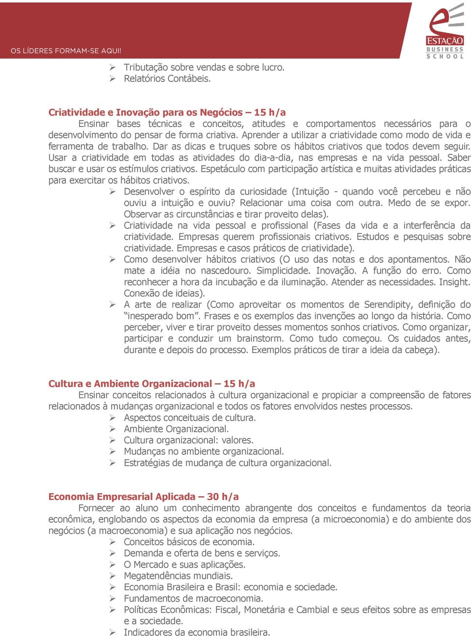 Aprender a utilizar a criatividade como modo de vida e ferramenta de trabalho. Dar as dicas e truques sobre os hábitos criativos que todos devem seguir.