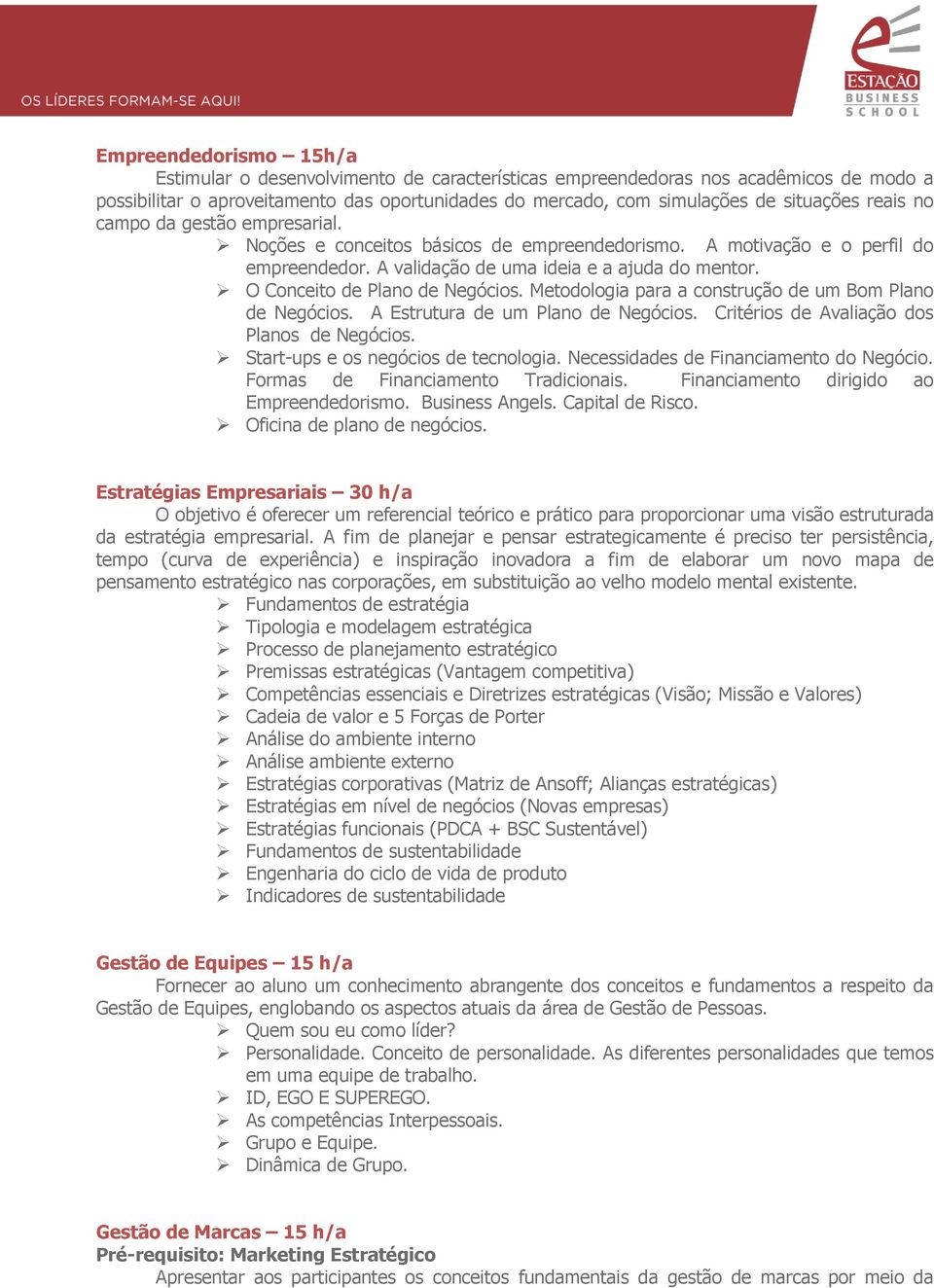 O Conceito de Plano de Negócios. Metodologia para a construção de um Bom Plano de Negócios. A Estrutura de um Plano de Negócios. Critérios de Avaliação dos Planos de Negócios.