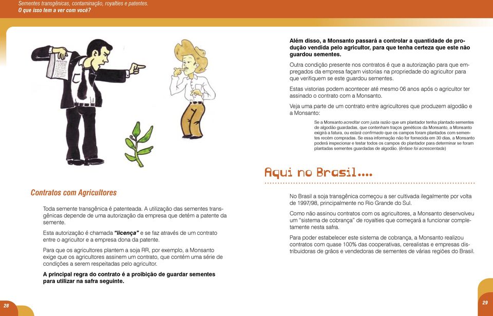 Estas vistorias podem acontecer até mesmo 06 anos após o agricultor ter assinado o contrato com a Monsanto.