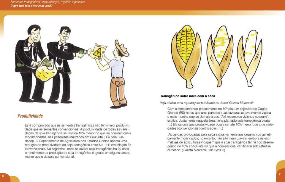 O Departamento de Agricultura dos Estados Unidos aponta uma redução de produtividade da soja transgênica entre 5 e 11% em relação às convencionais.