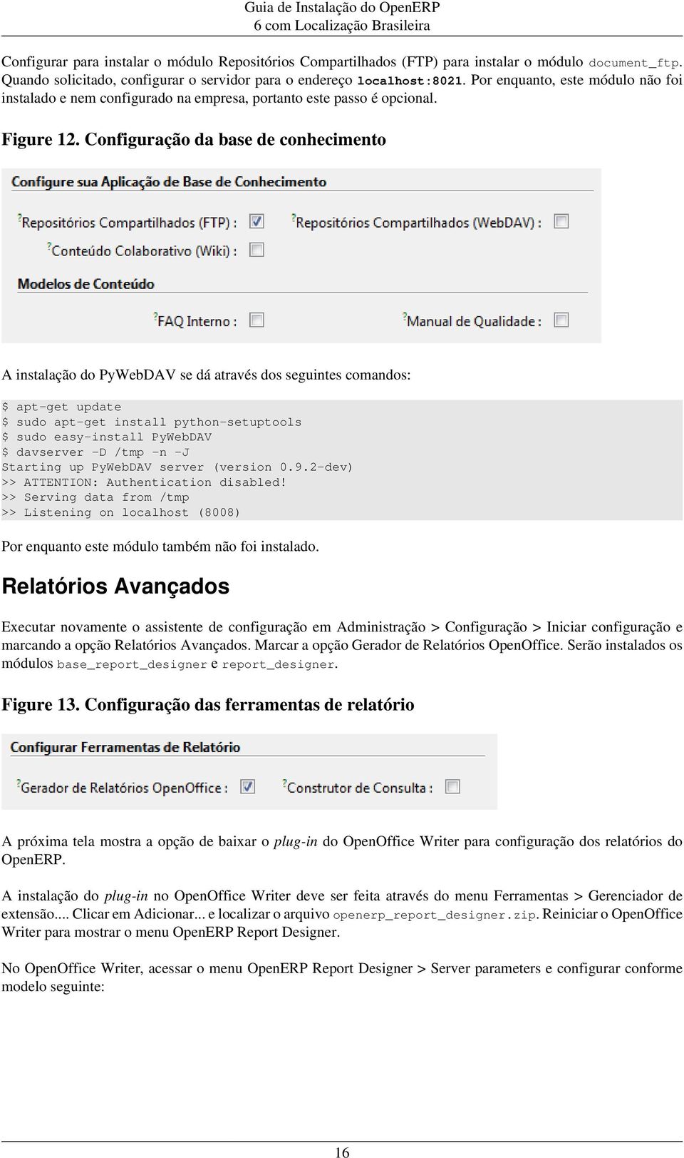 Configuração da base de conhecimento A instalação do PyWebDAV se dá através dos seguintes comandos: $ apt-get update $ sudo apt-get install python-setuptools $ sudo easy-install PyWebDAV $ davserver