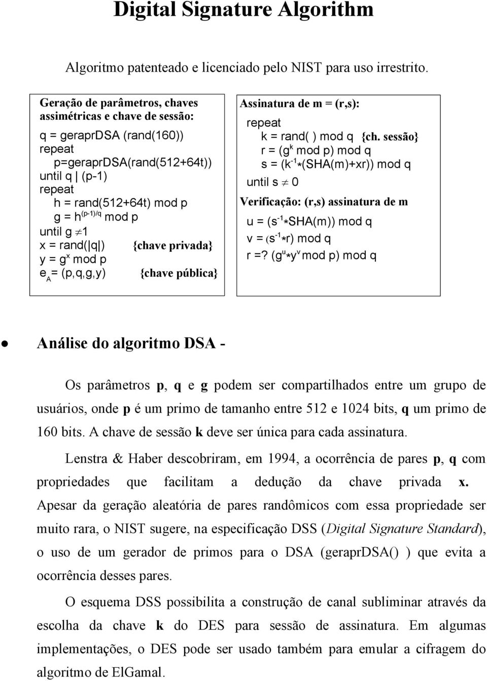 {chave privada} y = g x mod p e A = (p,q,g,y) {chave pública} Assinatura de m = (r,s): k = rand( ) mod q {ch.